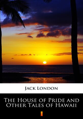 The House of Pride and Other Tales of Hawaii Jack London - okladka książki