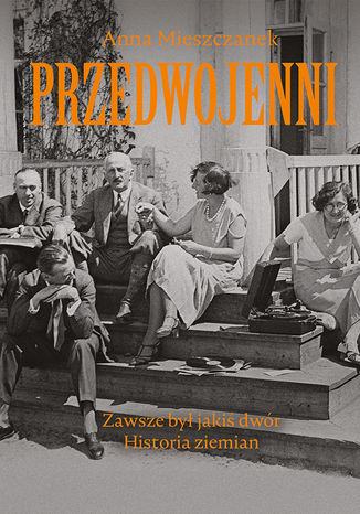 Przedwojenni. Zawsze był jakiś dwór. Historie ziemian Anna Mieszczanek - okladka książki