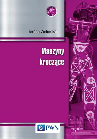 Maszyny kroczące. Podstawy, projektowanie, sterowanie i wzorce biologiczne Teresa Zielińska - okladka książki