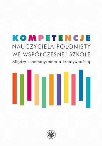 Kompetencje nauczyciela polonisty we współczesnej szkole Magdalena Trysińska, Katarzyna Maciejak - okladka książki