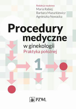 Procedury medyczne w ginekologii. Praktyka położnej. Tom 1 Barbara Mazurkiewicz, Maria Rabiej, Agnieszka Nowacka - okladka książki