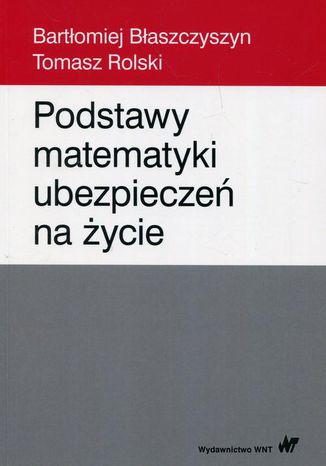 Podstawy matematyki ubezpieczeń na życie Bartłomiej Błaszczyszyn, Tomasz Rolski - okladka książki
