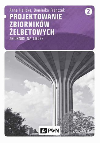 Projektowanie zbiorników żelbetowych, t. 2. Zbiorniki na ciecze Anna Halicka, Dominika Franczak - okladka książki