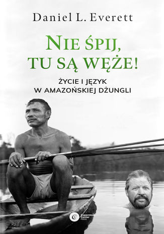 Nie śpij, tu są węże! Życie i język w amazońskiej dżungli Daniel L. Everett - okladka książki