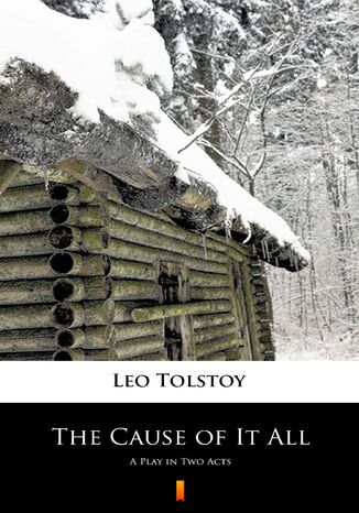 The Cause of It All. A Play in Two Acts Leo Tolstoy - okladka książki