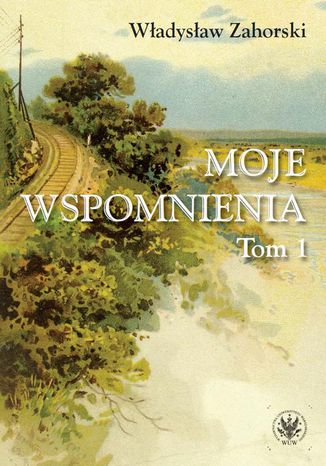 Moje wspomnienia. Tom 1 Władysław Zahorski - okladka książki