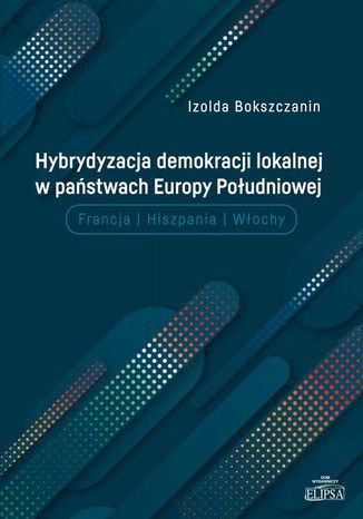 Hybrydyzacja demokracji lokalnej w państwach Europy Południowej Izolda Bokszczanin - okladka książki