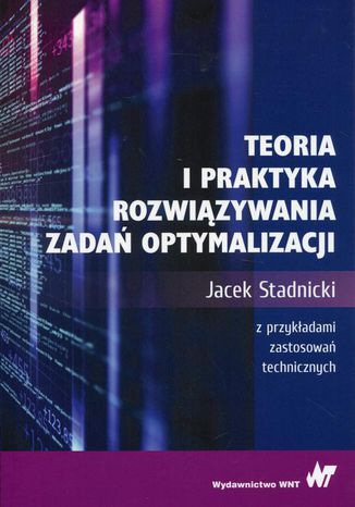 Teoria i praktyka rozwiązywania zadań optymalizacji Jacek Stadnicki - okladka książki