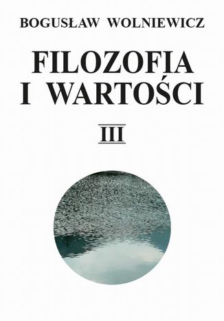 Filozofia i wartości. Tom III Bogusław Wolniewicz - okladka książki