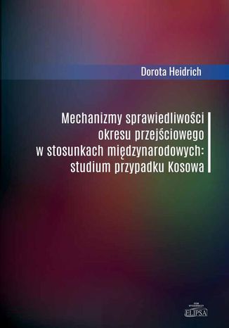 Mechanizmy sprawiedliwości okresu przejściowego w stosunkach międzynarodowych Dorota Heidrich - okladka książki