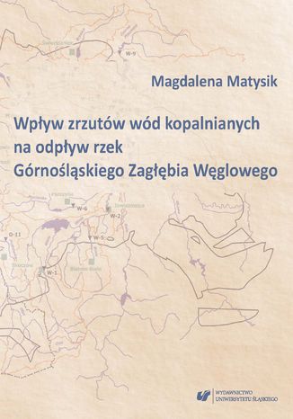 Wpływ zrzutów wód kopalnianych na odpływ rzek Górnośląskiego Zagłębia Węglowego Magdalena Matysik - okladka książki