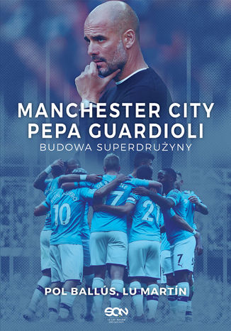 Manchester City Pepa Guardioli. Budowa superdrużyny Lu Martín, Pol Ballús - okladka książki