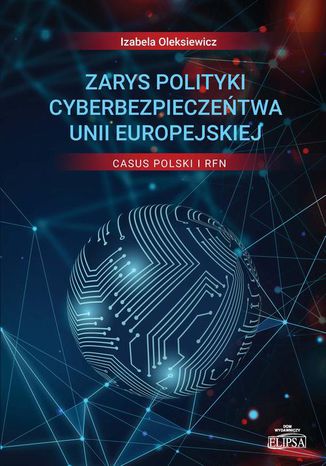 Zarys polityki cyberbezpieczeństwa Unii Europejskiej Casus Polski i RFN Izabela Oleksiewicz - okladka książki