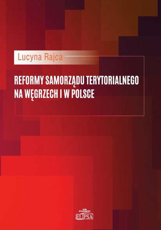 Reformy samorządu terytorialnego na Węgrzech i w Polsce Lucyna Rajca - okladka książki