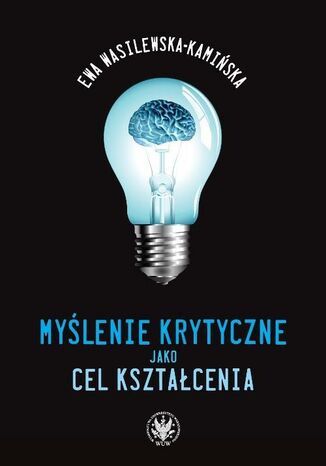 Myślenie krytyczne jako cel kształcenia Ewa Wasilewska-Kamińska - okladka książki