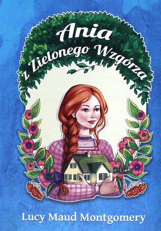 Ania z Zielonego Wzgórza (#1). Ania z Zielonego Wzgórza Lucy Maud Montgomery - okladka książki