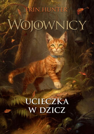 Wojownicy (Tom 1 ilustrowany). Ucieczka w dzicz Erin Hunter - okladka książki