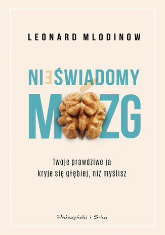 Nieświadomy mózg. Twoje prawdziwe ja kryje się głębiej, niż myślisz Leonard Mlodinow - okladka książki