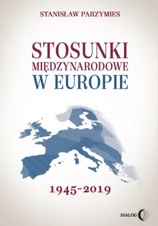 Stosunki międzynarodowe w Europie 1945-2019 Stanisław Parzymies - okladka książki