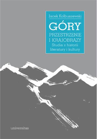 Góry - przestrzenie i krajobrazy. Studia z historii literatury i kultury Jacek Kolbuszewski - okladka książki