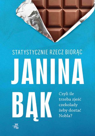 Statystycznie rzecz biorąc, czyli ile trzeba zjeść czekolady, żeby dostać Nobla? Janina Bąk - okladka książki