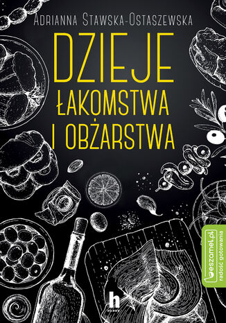 Dzieje łakomstwa i obżarstwa Adriann Stawska-Ostaszewska - okladka książki