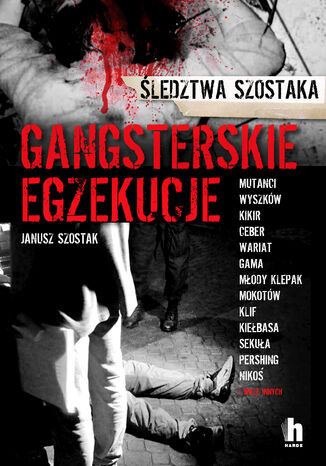 Gangsterskie egzekucje. Śledztwa Szostaka Janusz Szostak - okladka książki