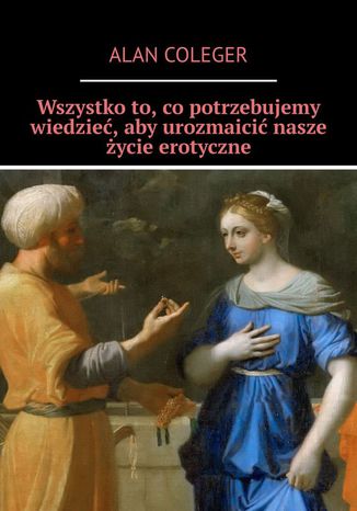 Wszystko to, co potrzebujemy wiedzieć, aby urozmaicić nasze życie erotyczne Alan Coleger - okladka książki