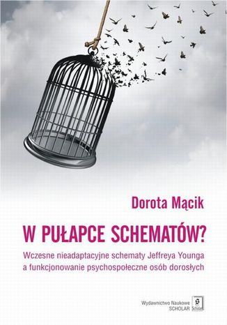 W pułapce schematów? Wczesne nieadaptacyjne schematy Jeffreya Younga a funkcjonowanie psychospołeczne osób dorosłych Dorota Mącik - okladka książki