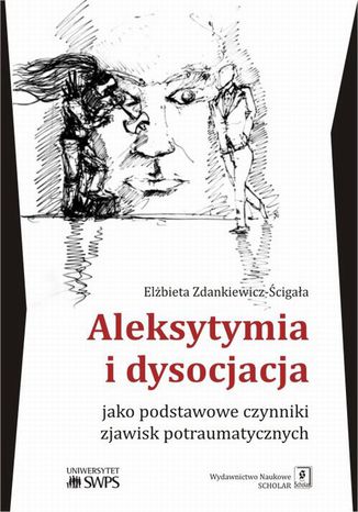 Aleksytymia i dysocjacja jako podstawowe czynniki zjawisk potraumatycznych Elżbieta Zdankiewicz-Ścigała - okladka książki