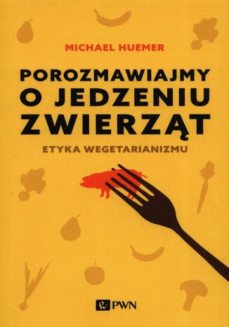 Porozmawiajmy o jedzeniu zwierząt Michael Huemer - okladka książki