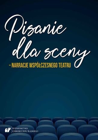 Pisanie dla sceny - narracje współczesnego teatru Magdalena Figzał-Janikowska, Aneta Głowacka, Beata Popczyk-Szczęsna, Ewa Wąchocka - okladka książki