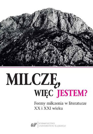 Milczę, więc jestem? Formy milczenia w literaturze XX i XXI wieku Agnieszka Nęcka, Emilia Wilk-Krzyżowska, Natalia Żórawska&#8209;Janik - okladka książki