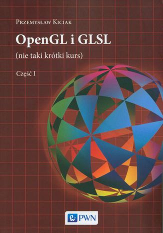 OpenGL i GLSL (nie taki krótki kurs) Część I Przemysław Kiciak - okladka książki