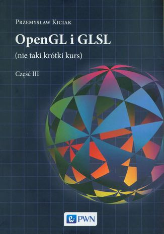 OpenGL i GLSL (nie taki krótki kurs) Część III Przemysław Kiciak - okladka książki