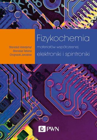 Fizykochemia materiałów współczesnej elektroniki i spintroniki Tetiana Starodub, Vołodymyr Starodub, Jarosław Chojnacki - okladka książki