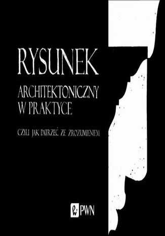 Rysunek architektoniczny w praktyce, czyli jak patrzeć ze zrozumieniem Mirosław Orzechowski - okladka książki