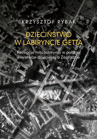 Dzieciństwo w labiryncie getta Krzysztof Rybak - okladka książki