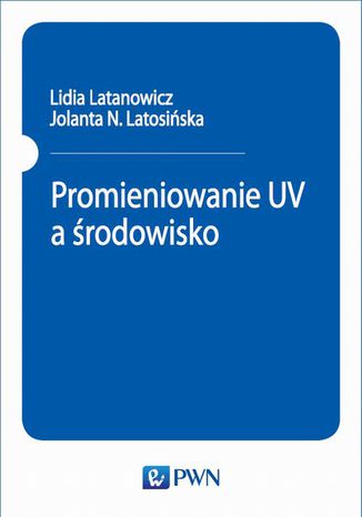 Promieniowanie UV a środowisko Lidia Latanowicz, Jolanta N. Latosińska - okladka książki