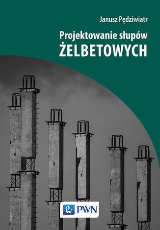 Projektowanie słupów żelbetowych Janusz Pędziwiatr - okladka książki