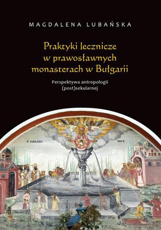 Praktyki lecznicze w prawosławnych monasterach w Bułgarii Magdalena Lubańska - okladka książki