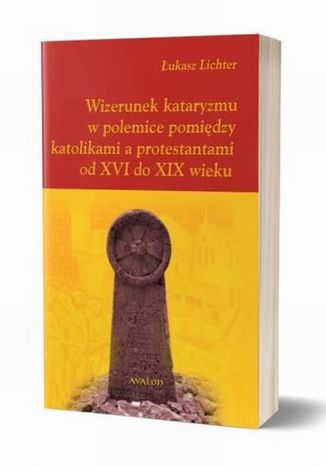 Wizerunek kataryzmu w polemice pomiędzy katolikami a protestantami od XVI do XIX wieku Łukasz Lichter - okladka książki