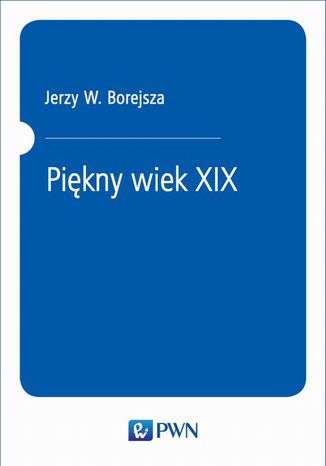 Piękny wiek XIX Jerzy W. Borejsza - okladka książki