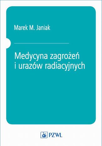 Medycyna zagrożeń i urazów radiacyjnych Marek M. Janiak - okladka książki