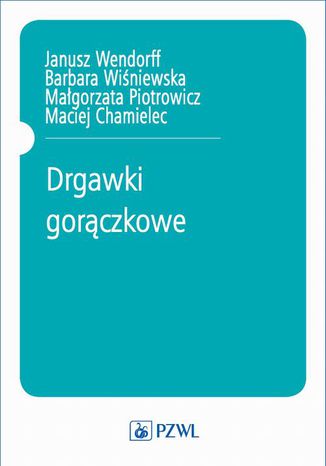 Drgawki gorączkowe Barbara Wiśniewska, Małgorzata Piotrowicz, Jerzy Wendorff, Maciej Chamielec - okladka książki