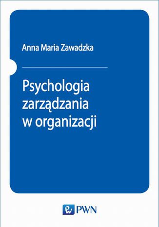 Psychologia zarządzania w organizacji Anna Maria Zawadzka - okladka książki