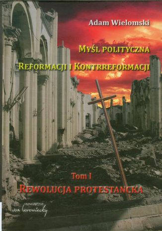 Myśl polityczna reformacji i kontrreformacji Adam Wielomski - okladka książki