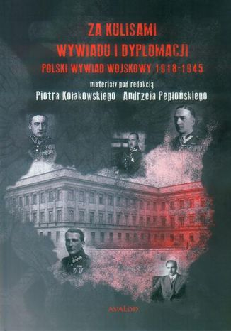 Za kulisami wywiadu i dyplomacji. Polski wywiad wojskowy 1918-1945 Piotr Kołakowski, Andrzej Pepłoński - okladka książki