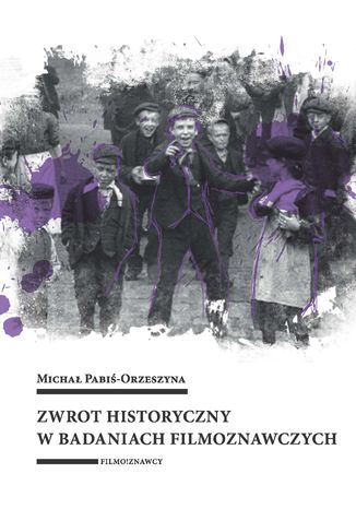 Zwrot historyczny w badaniach filmoznawczych Michał Pabiś-Orzeszyna - okladka książki