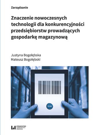 Znaczenie nowoczesnych technologii dla konkurencyjności przedsiębiorstw prowadzących gospodarkę magazynową Justyna Bogołębska, Mateusz Bogołębski - okladka książki